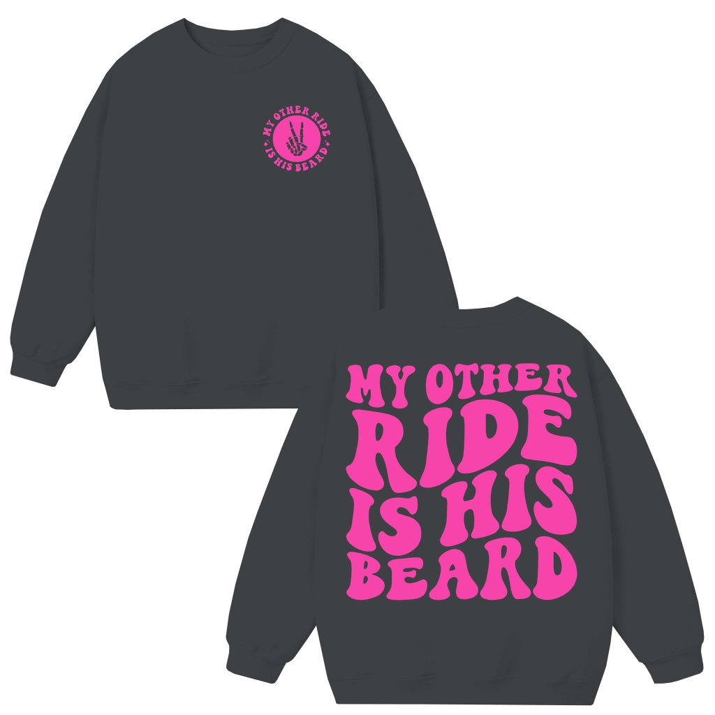My Other Ride Is His Beard Sweatshirt – Funny Gift for Her - front view