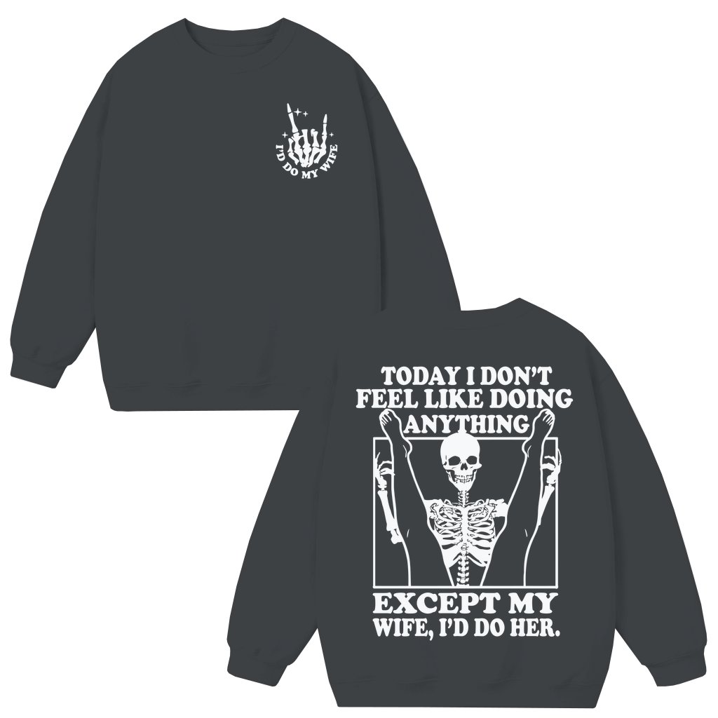 Today I Don't Feel Like Doing Anything Except My Wife Sweatshirt – Father's Day Gift for Husband Funny Sarcastic - front view