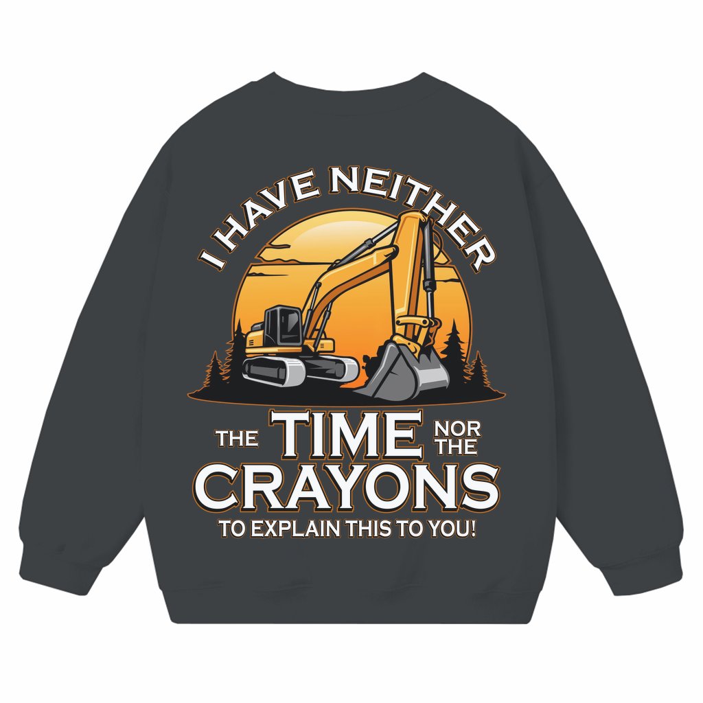 Neither Time Nor Crayons Excavator Operator Sweatshirt – Funny Construction Worker Gift - front view