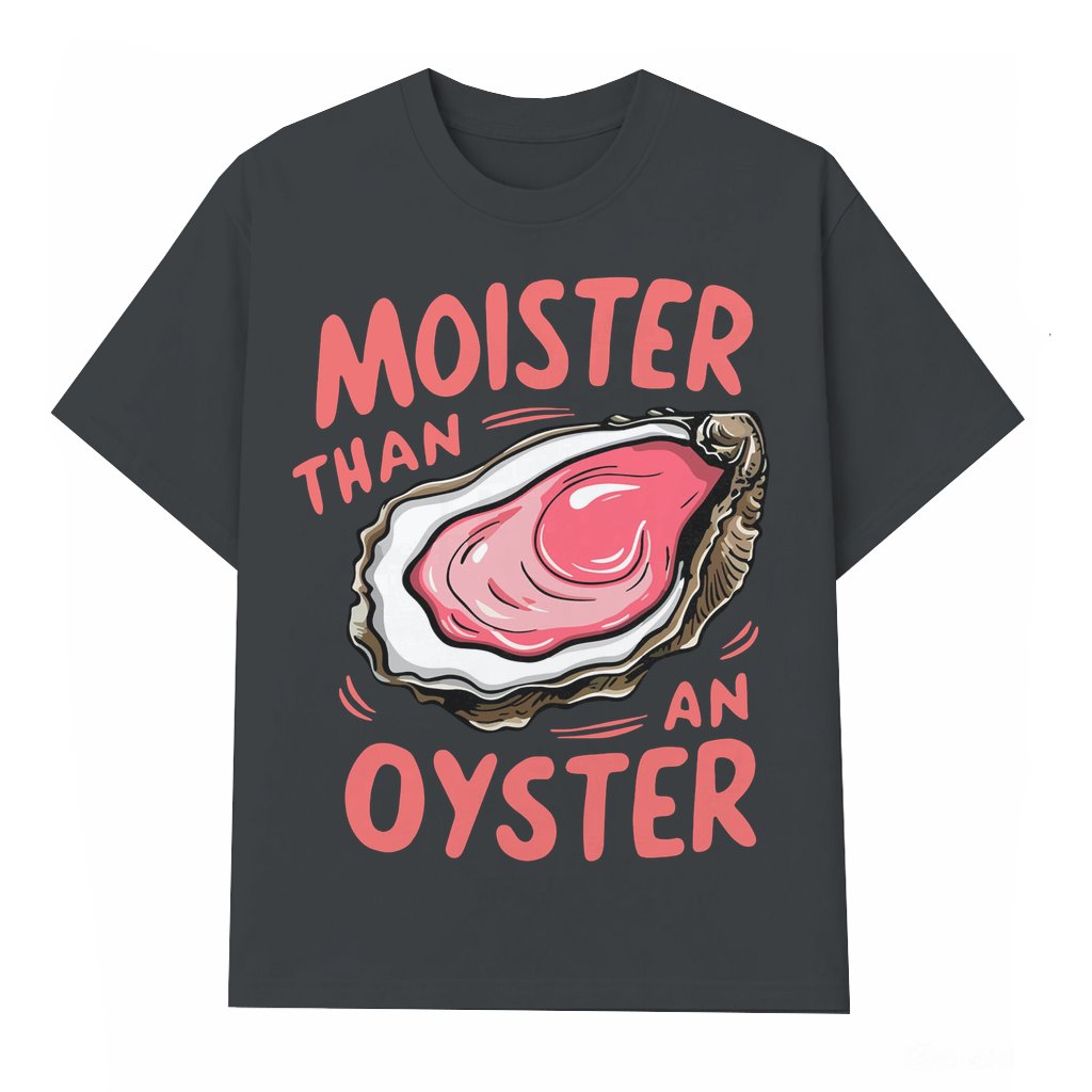 Moister Than An Oyster T-shirt – Funny Gift for Men Women Retro Humor - front view