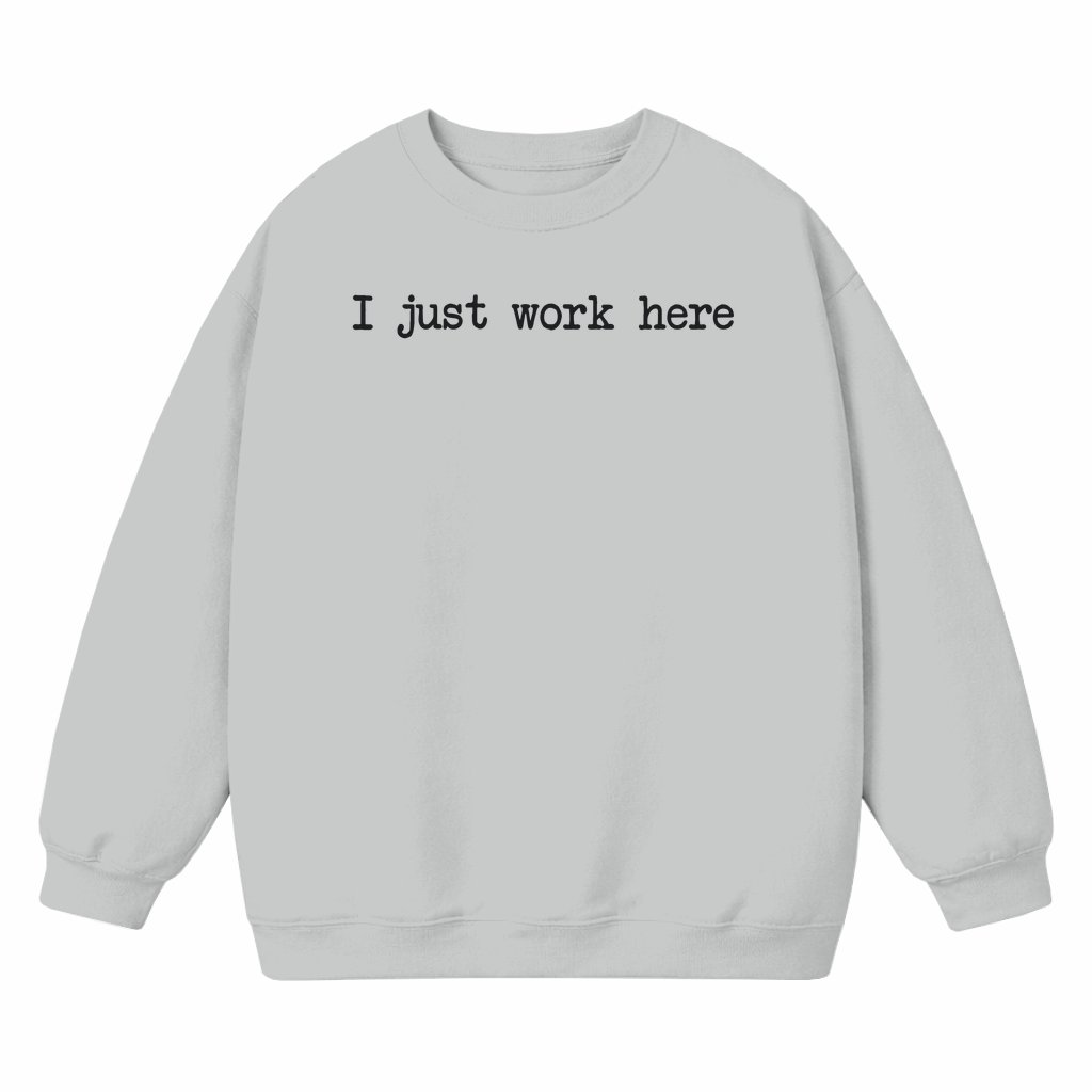 I Just Work Here Sweatshirt – Funny Work Humor Gift for Women - front view