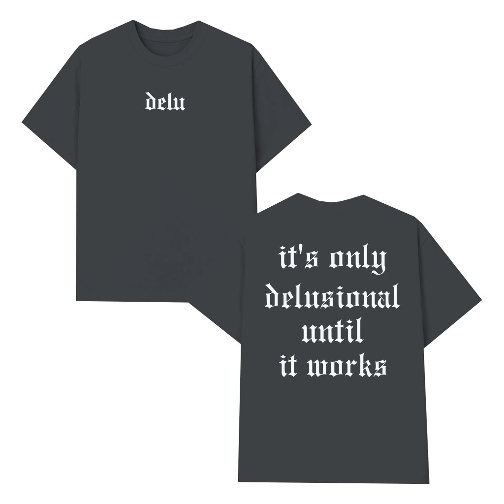 It's Only Delusional Until It Works T-shirt – Birthday Gift for Him Her Trendy Streetwear Summer - front view
