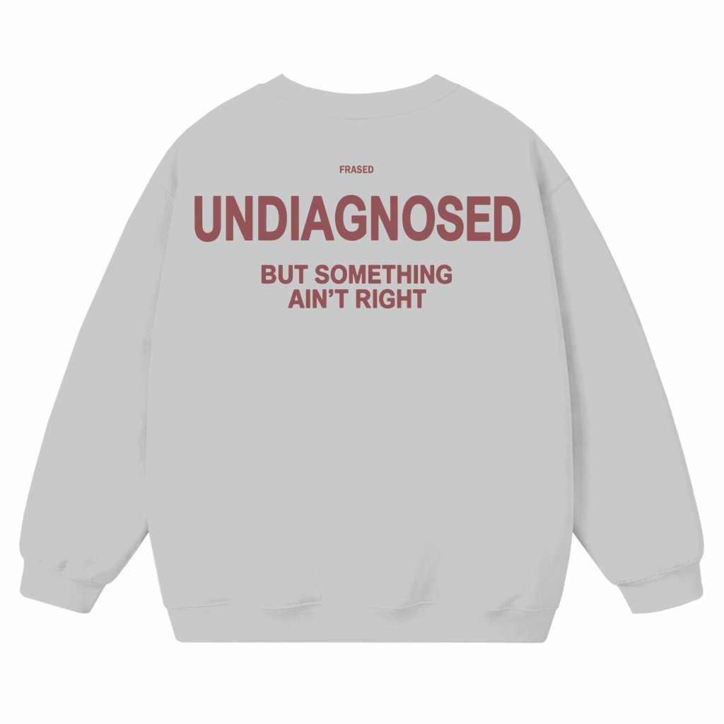 Funny Undiagnosed Ain’t Right Sweatshirt – Mental Health Humor Gift for Men - front view