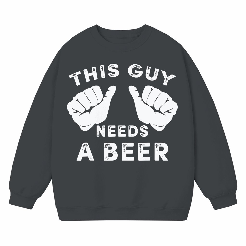 Funny Guy Needs A Beer Sweatshirt – Beer Lover Gift for Him - front view