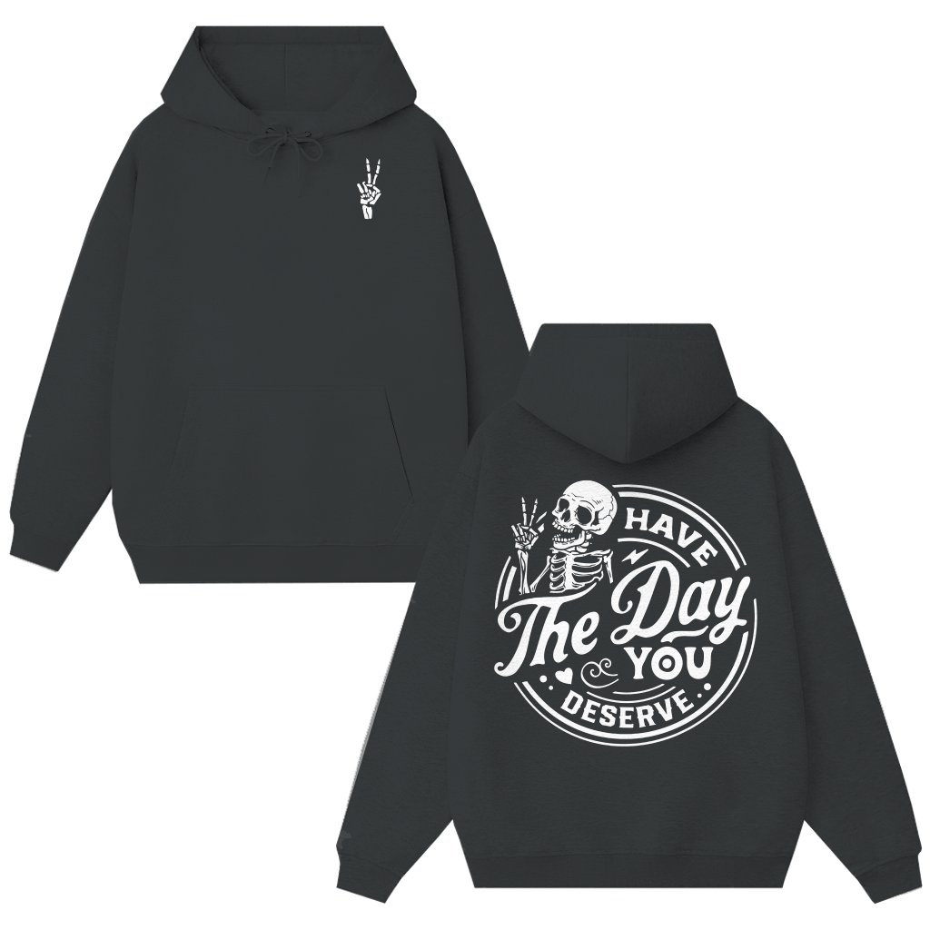 Funny Skeleton Have the Day You Deserve Hoodie – Gift for Men Women 2 Sided Print - front view