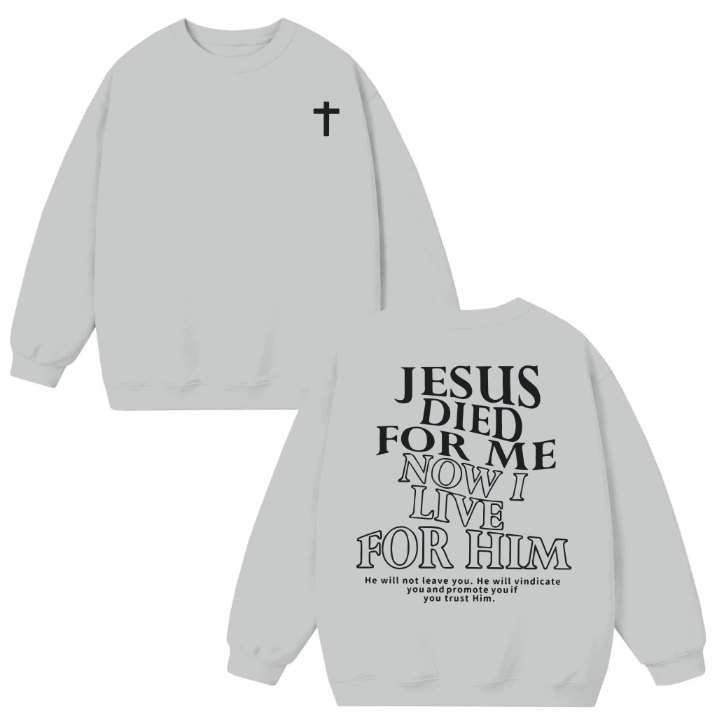 Jesus Died For Me Now I Live For Him Christian Sweatshirt – Spiritual Gift - front view