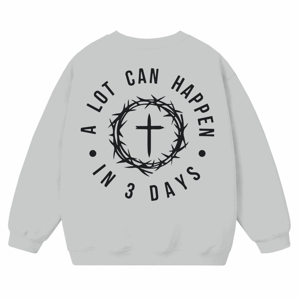A Lot Can Happen In 3 Days Sweatshirt – Christian Inspirational Faith Gift - front view