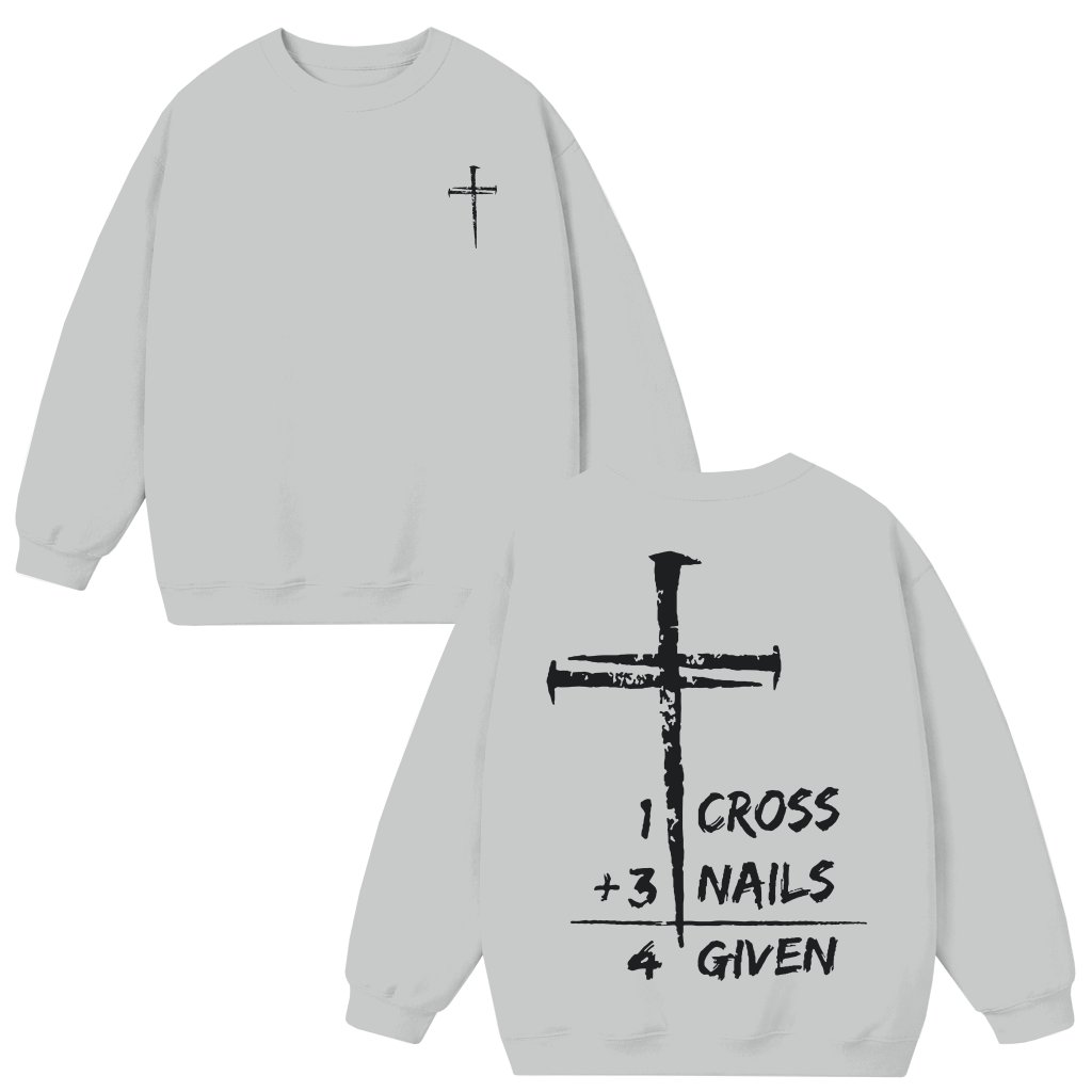 Inspirational Christian Faith Sweatshirt – 1 Cross 3 Nails 4 Given Gift for Men Women - front view
