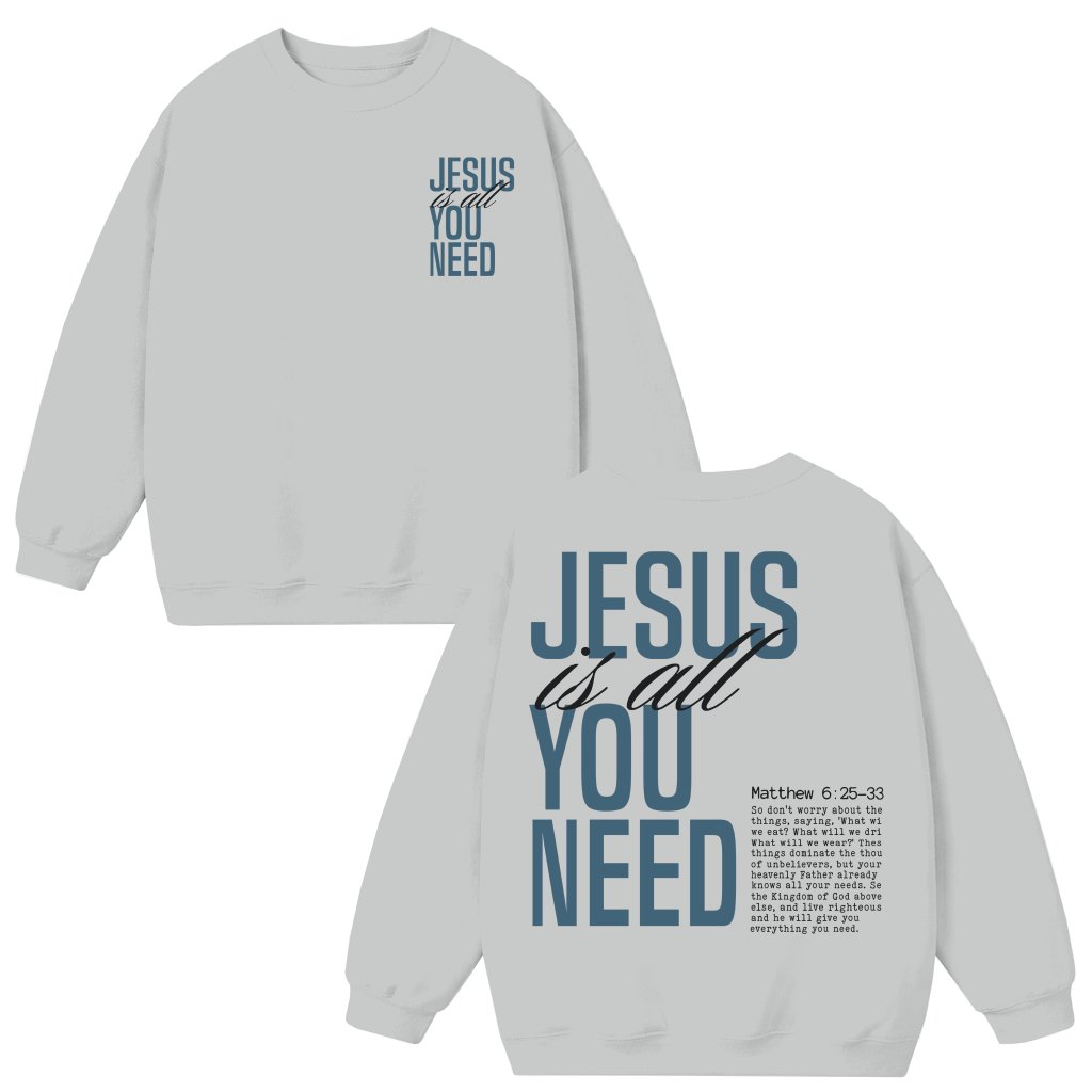 'Jesus Is All You Need' Sweatshirt – Christian Faith Gift Inspirational - front view