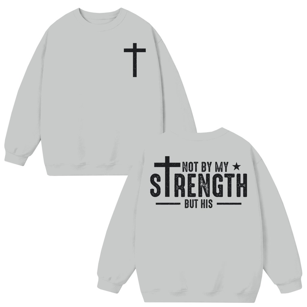 Not My Strength But His Bible Verse Sweatshirt – Christian Gift for Men - front view