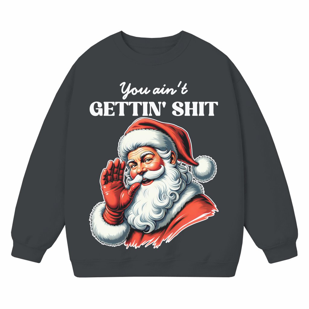 You Ain't Gettin' Anything Santa Sweatshirt – Christmas Funny Vintage Gift - front view