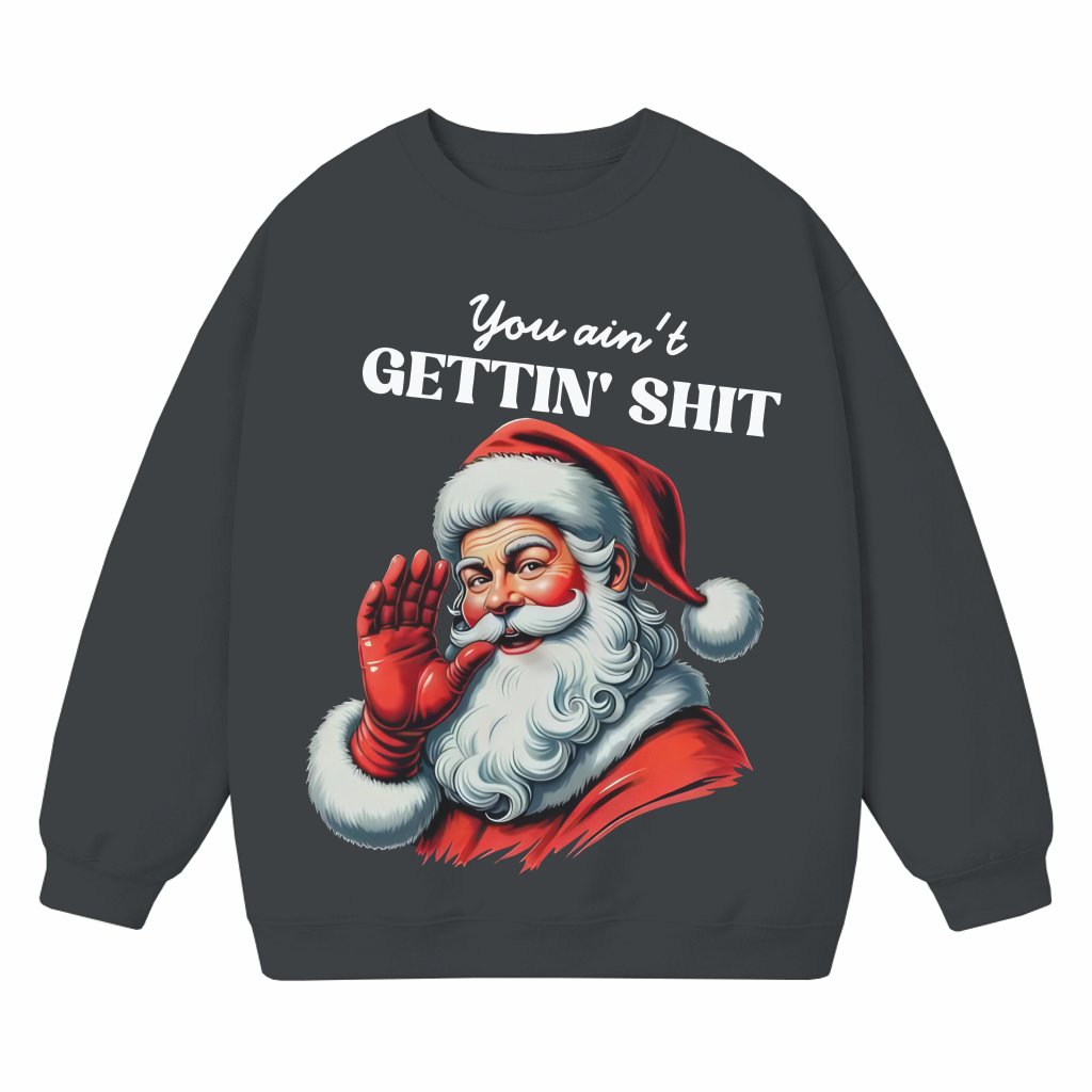 You Ain't Gettin' Sweatshirt – Funny Trendy Christmas Gift Graphic - front view