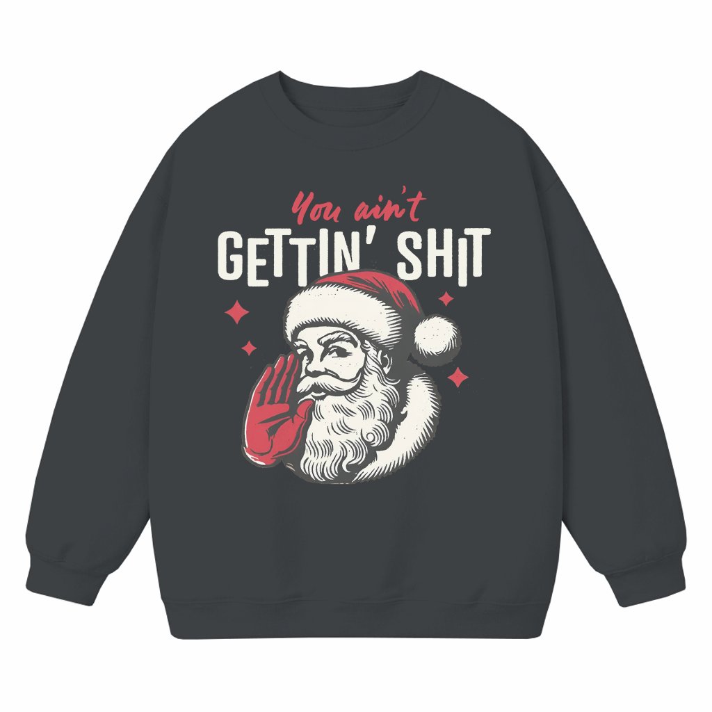 You Ain't Getting Shit Sweatshirt – Funny Santa Christmas Gift - front view