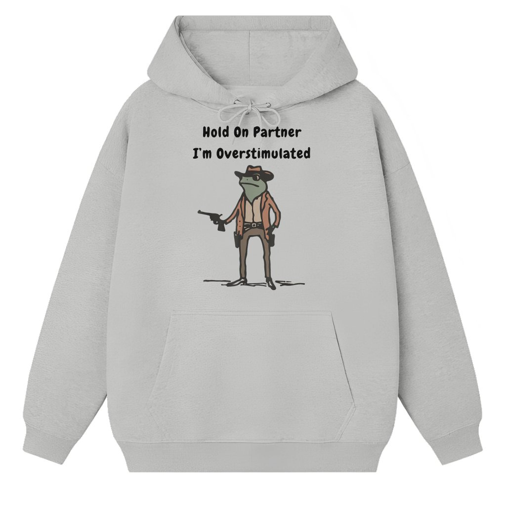Hold On Partner Overstimulated Hoodie – Funny Cowboy Meme Gift for Him - front view