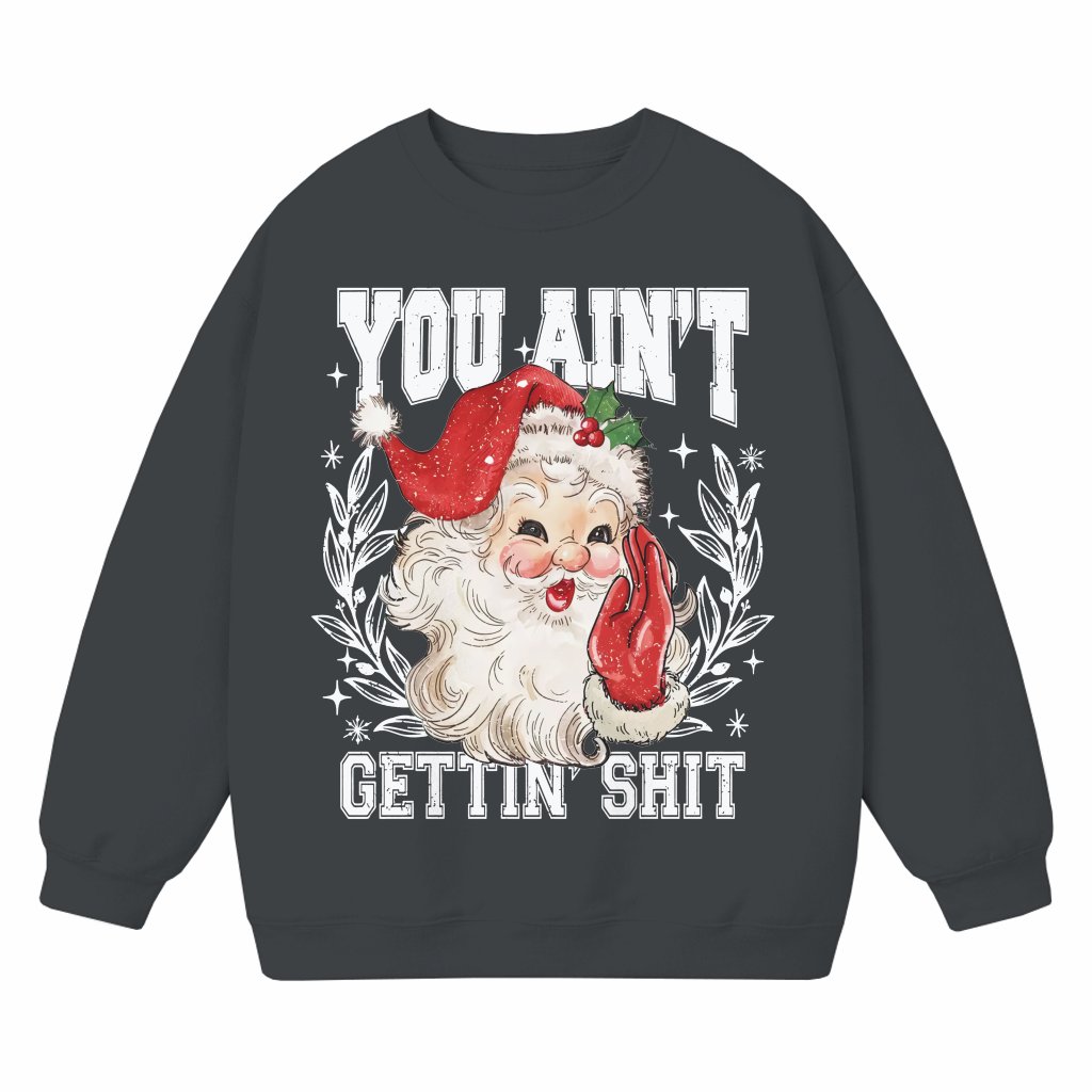 You Ain't Getting Shit Santa Sweatshirt – Funny Christmas Gift - front view