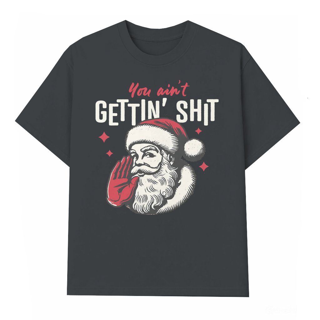 You Ain't Getting Shit T-shirt – Christmas Gift Funny Santa Humor - front view