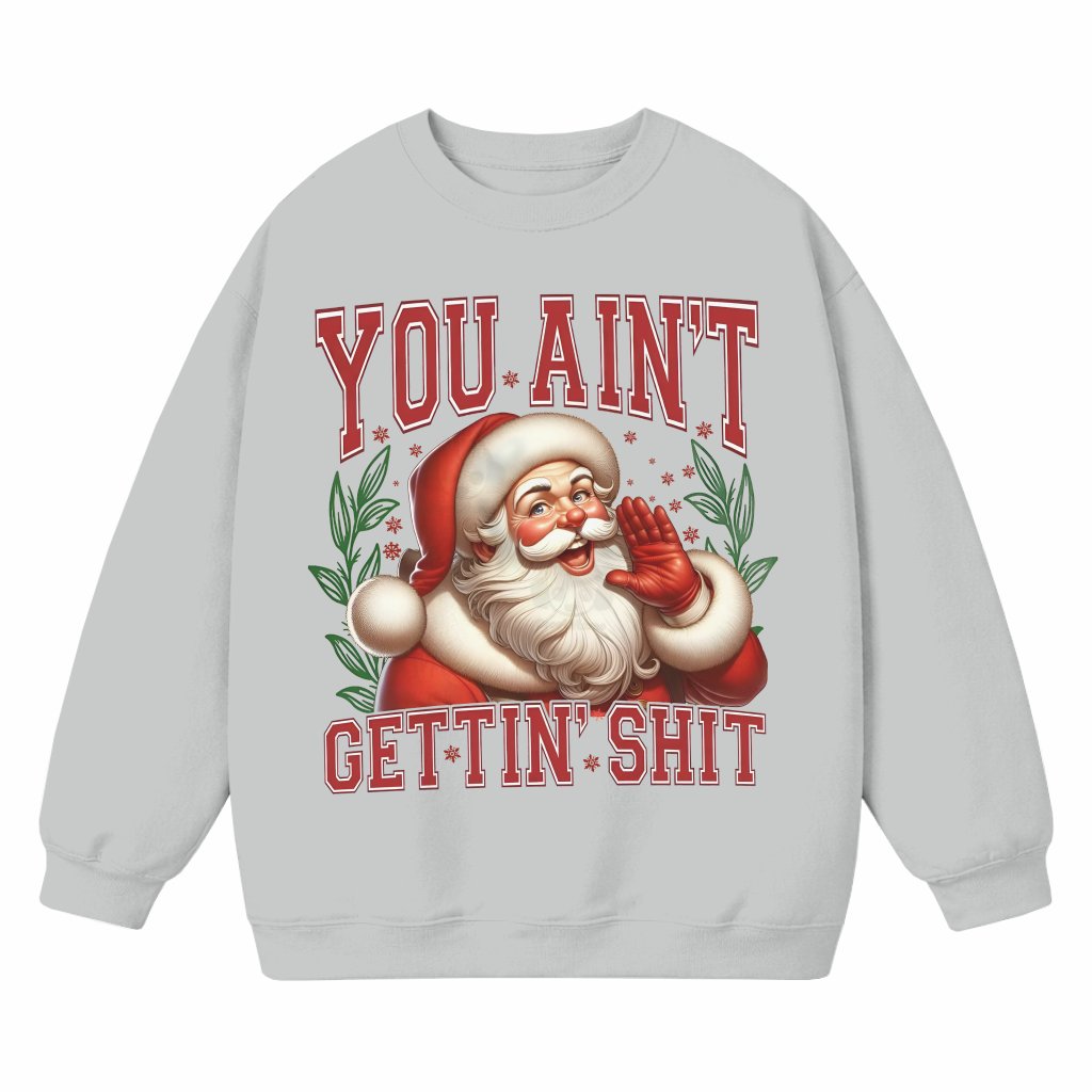 Funny You Ain't Gettin' Shit Santa Sweatshirt – Christmas Gift Vintage - front view