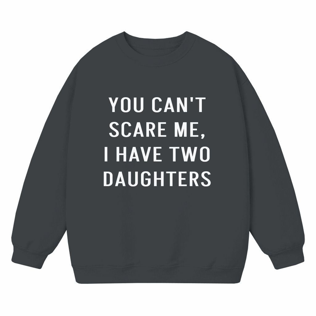 Funny You Can't Scare Me Two Daughters Sweatshirt – Father's Day Gift for Dad Vintage - front view
