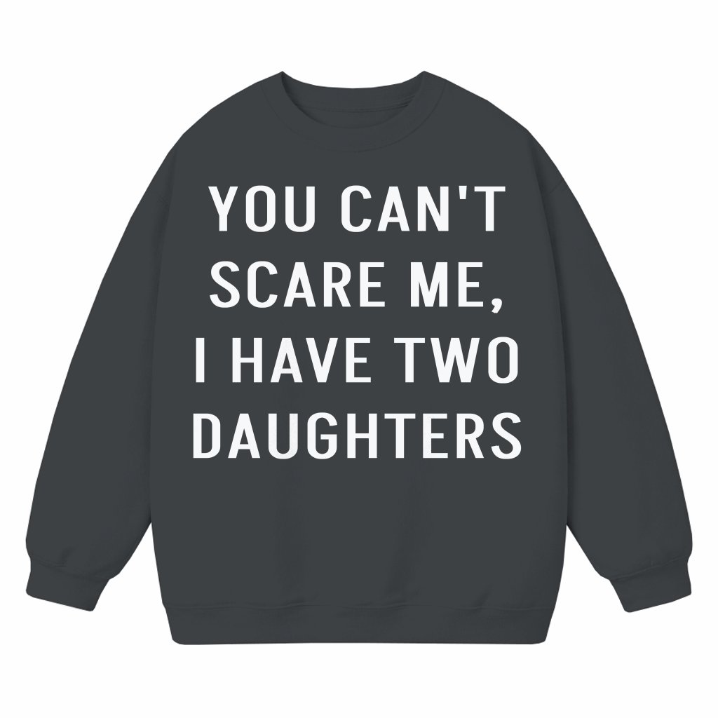 You Can't Scare Me Two Daughters Sweatshirt – Father's Day Gift for Dad Funny Vintage - front view