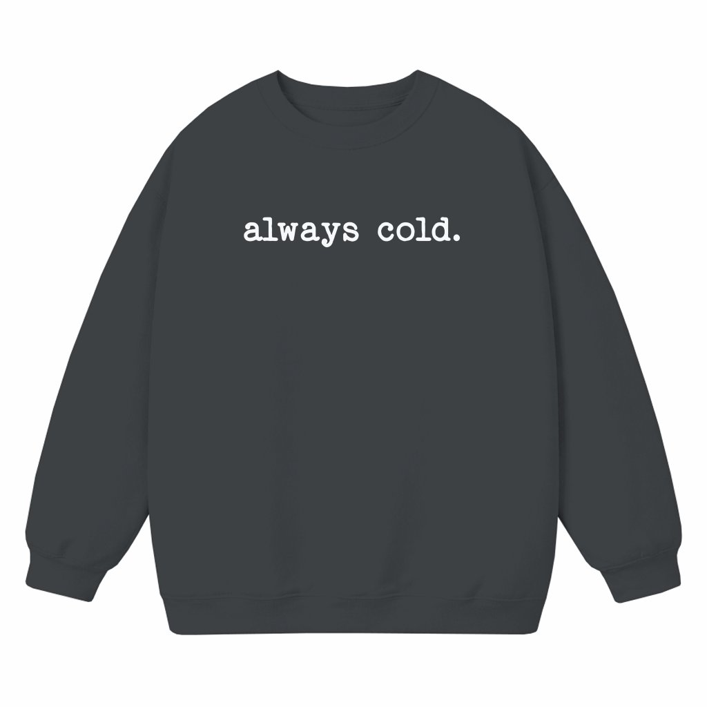 Always Cold Sweatshirt – Christmas Gift for Women Funny Cute - front view