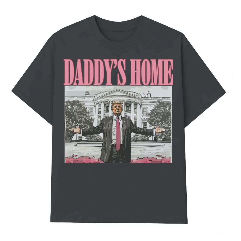Daddy's Home T-shirt – Political Gift for Men Bold Statement - front view
