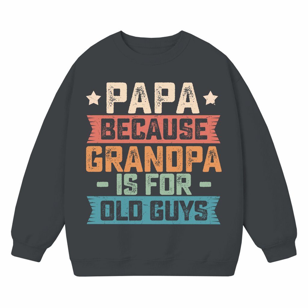 Funny Papa Because Grandpa is for Old Guys Sweatshirt – Father's Day Gift for Papa Cool Joke - front view