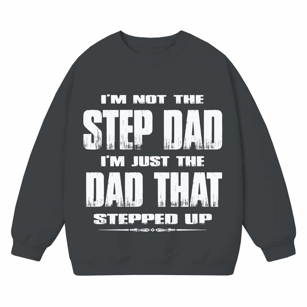 Step Dad That Stepped Up Sweatshirt – Funny Gift for Step Dad - front view