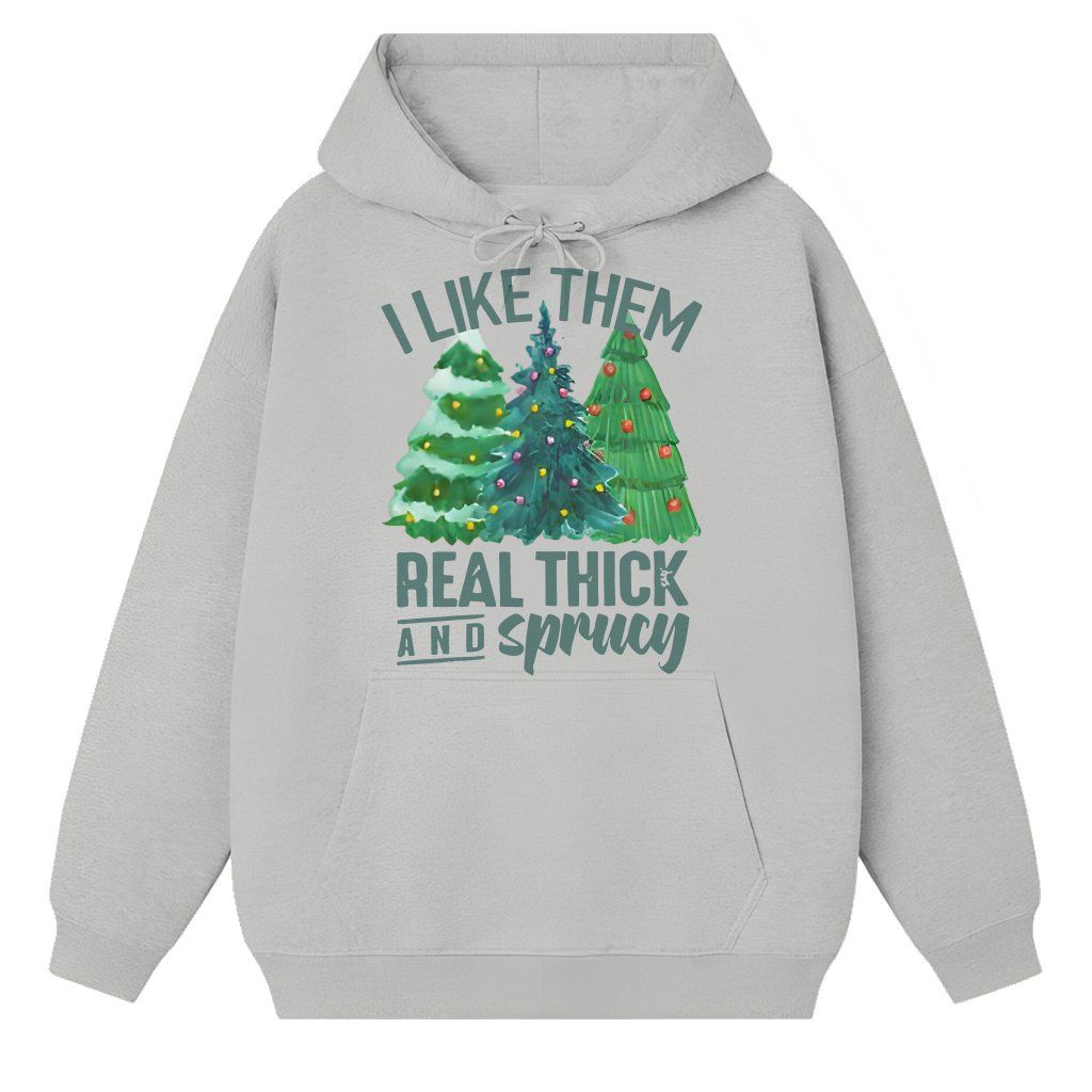 I Like Them Real Thick And Sprucy Hoodie – Funny Gift for Men Women - front view