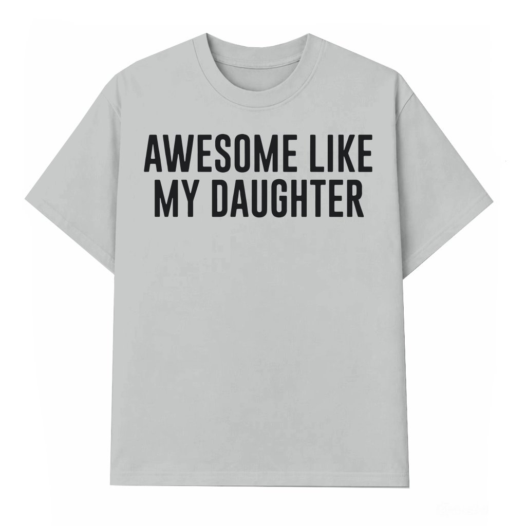 Awesome Like My Daughter T-Shirt, Perfect Father's Day Gift - front view