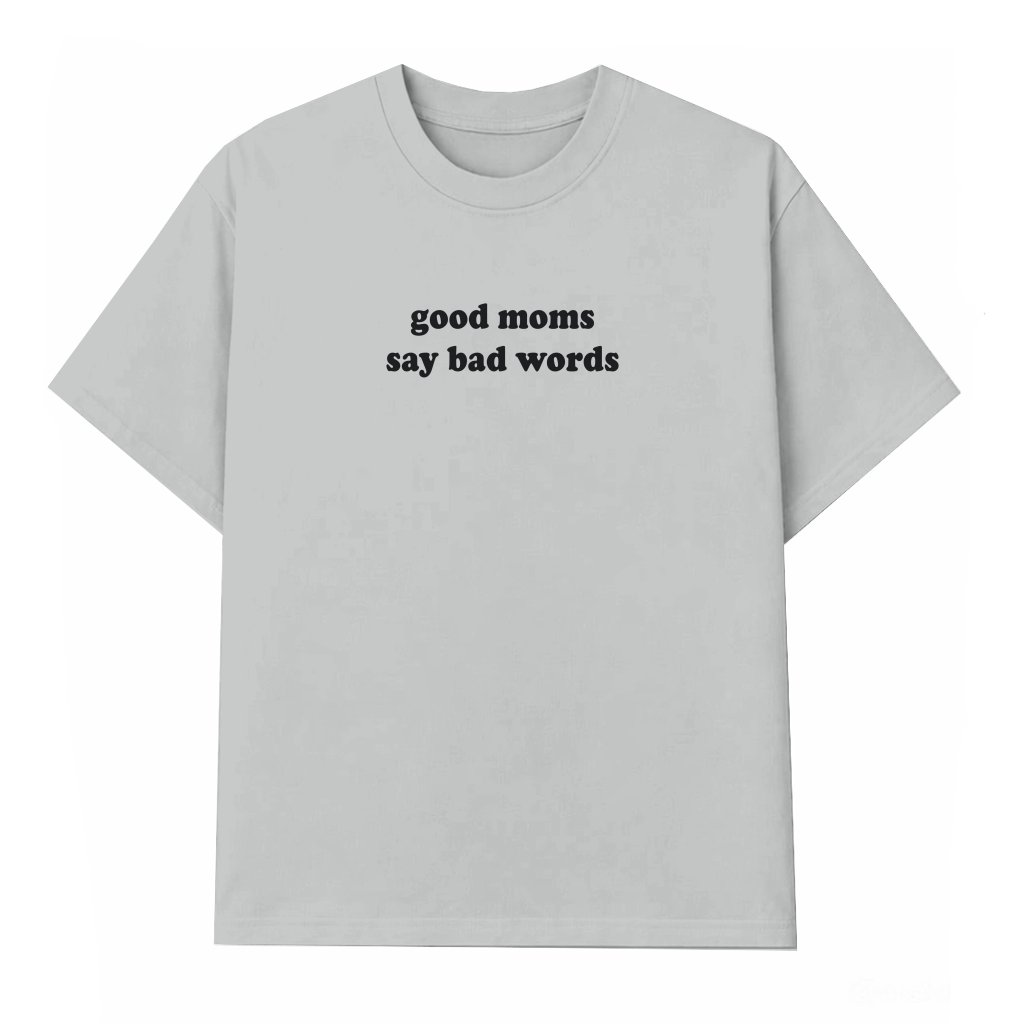 Good Moms Say Bad Words Shirt – Funny Sarcastic Parenting Gift for Mom, Relatable Mom Life - front view