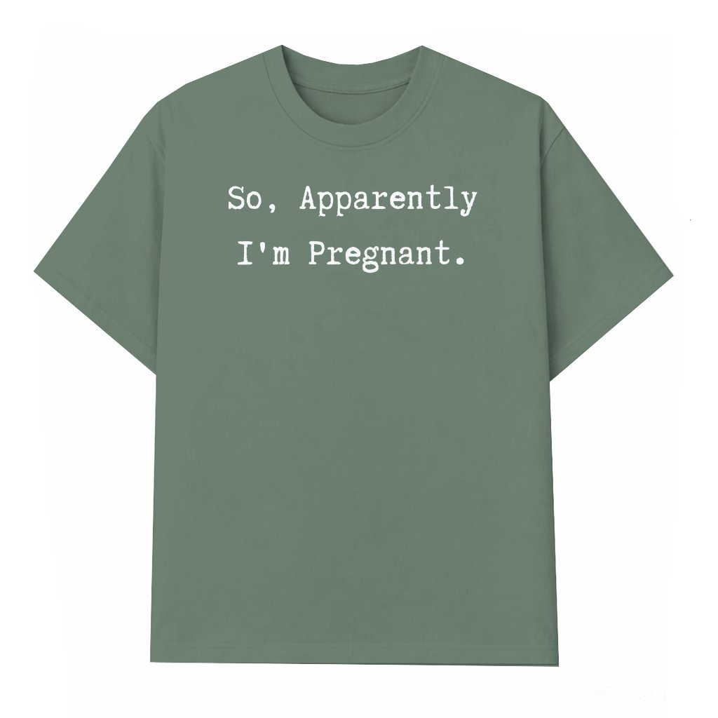 So Apparently I'm Pregnant T-Shirt– Funny Pregnancy Announcement Gift, Expecting Mom - front view