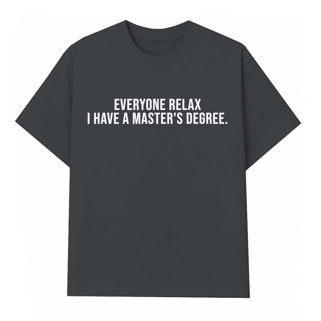 Everyone Relax I Have a Masters Degree T-Shirt – Funny Graduation Gift for Graduation Season - front view