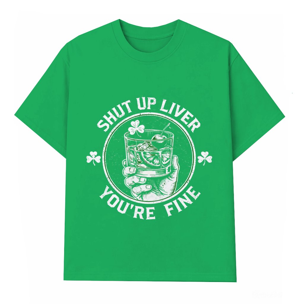 Shut Up Liver You’re Fine T-shirt – St. Patrick's Day Gift Funny Irish Drinking - front view