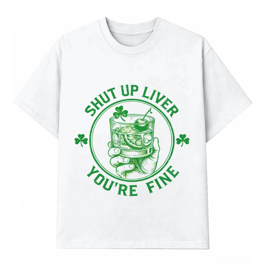 Shut Up Liver You’re Fine T-shirt – St Patrick’s Day Funny Irish Drinking Gift - front view