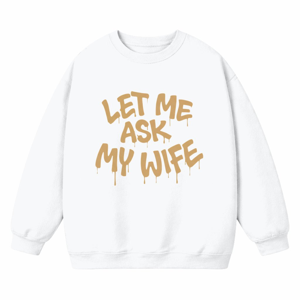 Let Me Ask My Wife Sweatshirt – Valentine's Day Gift for Couples Funny Graffiti - front view