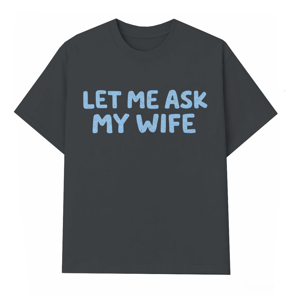 Let Me Ask My Wife Funny T-shirt – Valentine's Day Gift for Couples Him Her - front view