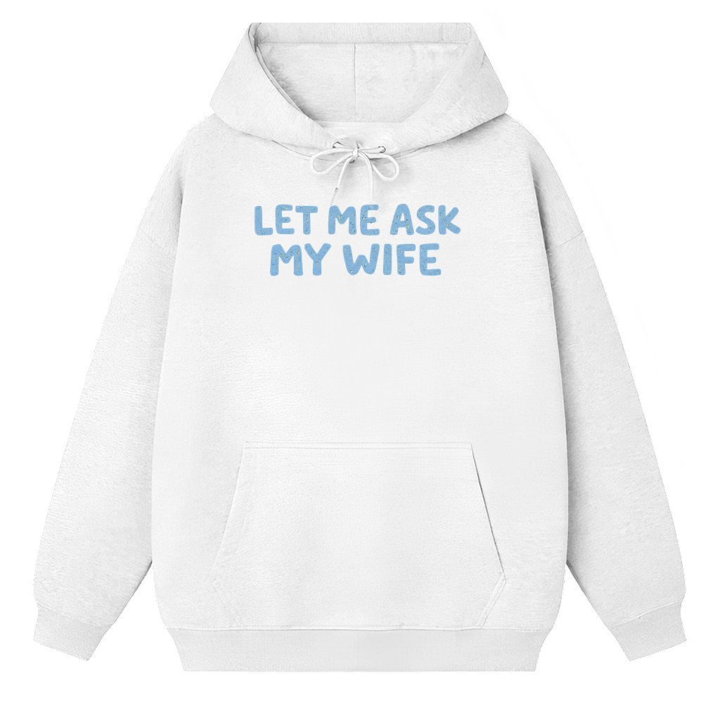 Let Me Ask My Wife, She Said No Hoodie – Valentine's Day Gift for Couples Funny - front view