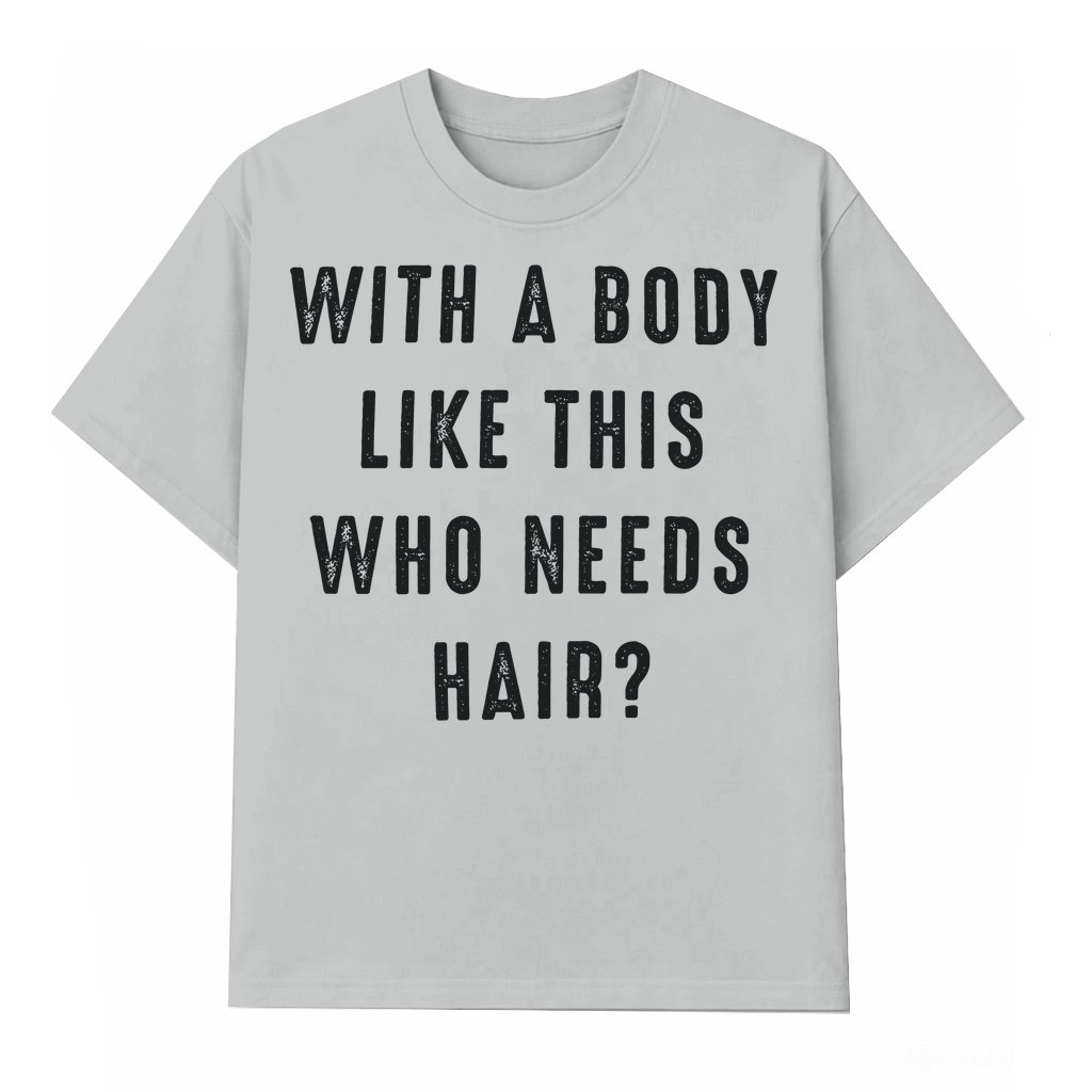 'With a Body Like This Who Needs Hair' Funny T-shirt – Father's Day Gift for Dad Husband - front view