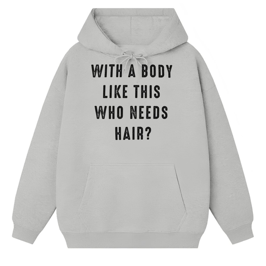 With a Body Like This Who Needs Hair Hoodie – Father's Day Gift for Dad Funny - front view