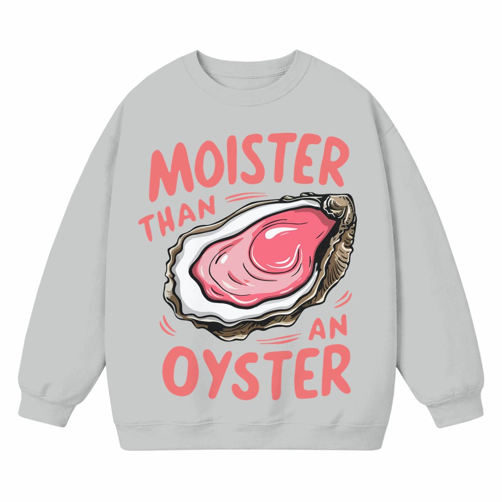 Moister Than An Oyster Sweatshirt – Funny Retro Gift for Him Her - front view