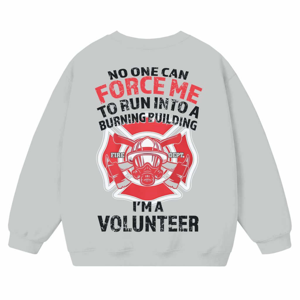 No One Can Force Me To Sweatshirt – Funny Gift for Volunteer Firefighter - front view