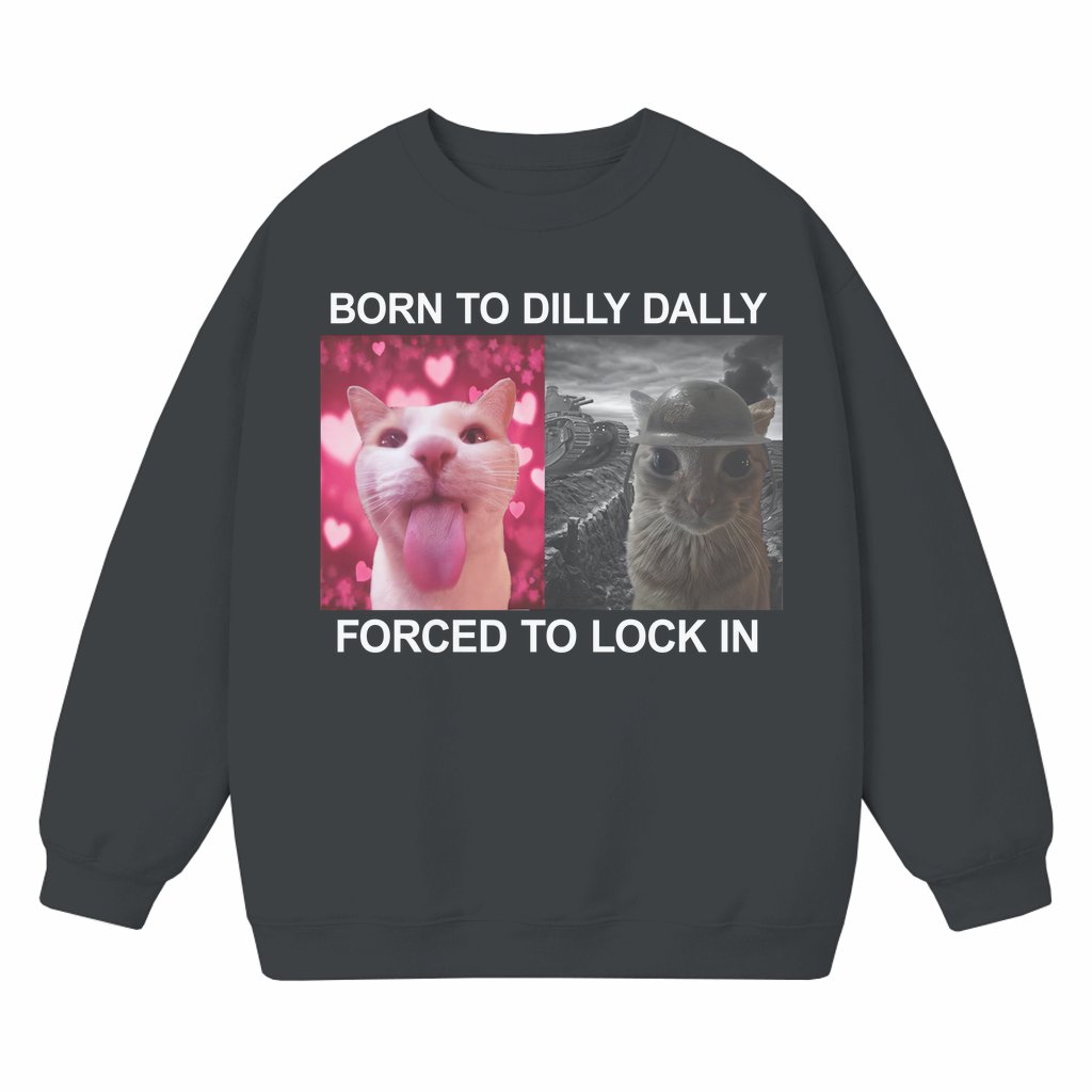 Born to Dilly Dally Meme Sweatshirt – Gift for Cat Lovers Funny - front view