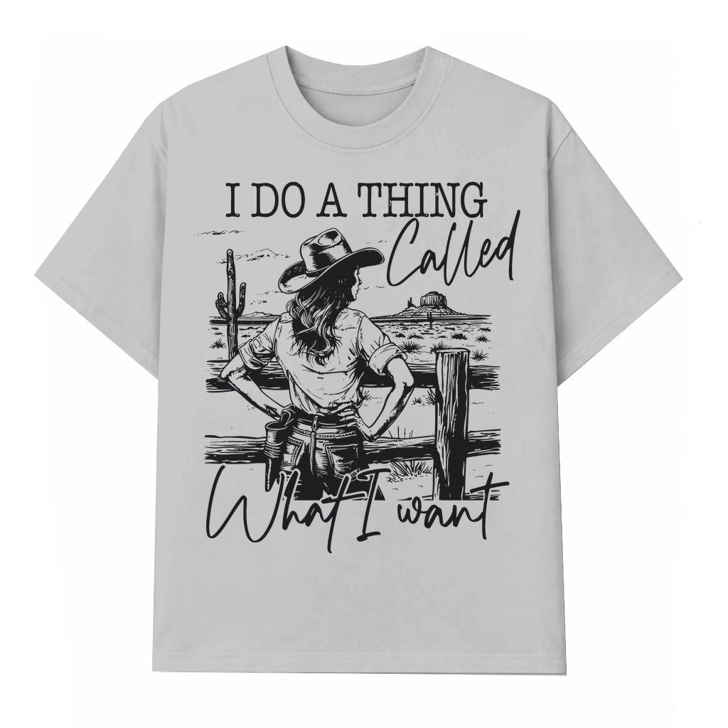 I Do A Thing Called What I Want T-shirt – Wild Western Cowgirl Gift Funny - front view