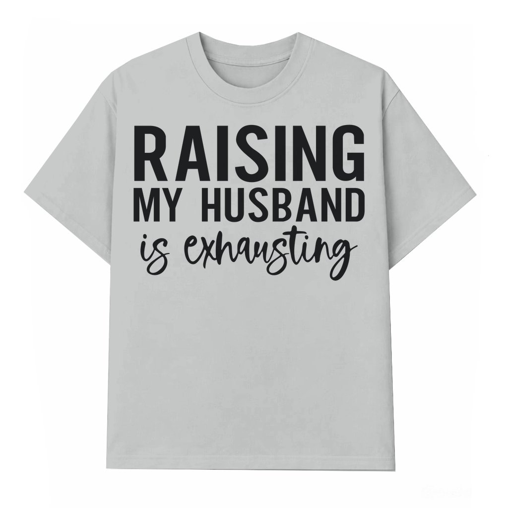 Raising My Husband Is Exhausting T-shirt – Valentine's Day Gift for Wifey Funny Sarcastic - front view