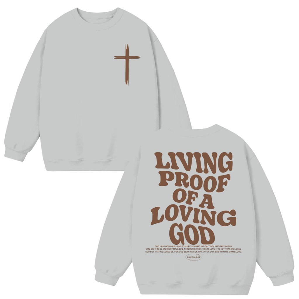 Living Proof of a Loving God Faith Sweatshirt – Christian Religious Gift - front view