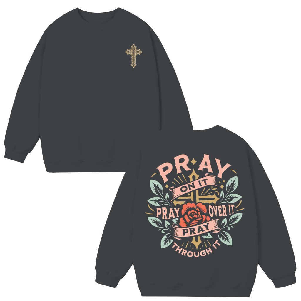 Pray On It Pray Over It Faith Sweatshirt – Christian Gift - front view