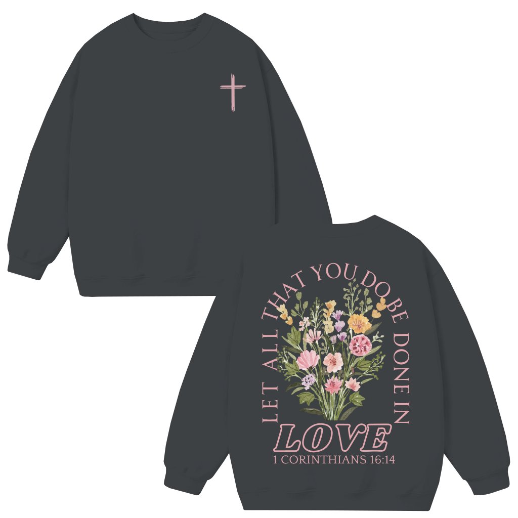 Let All That You Do Be Done In Love Sweatshirt – Christian Gift For Believers Inspirational Bible Verse - front view