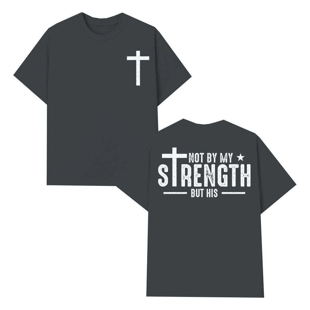 Christian Faith "Not By My Strength But His" T-shirt – Inspirational Gift - front view