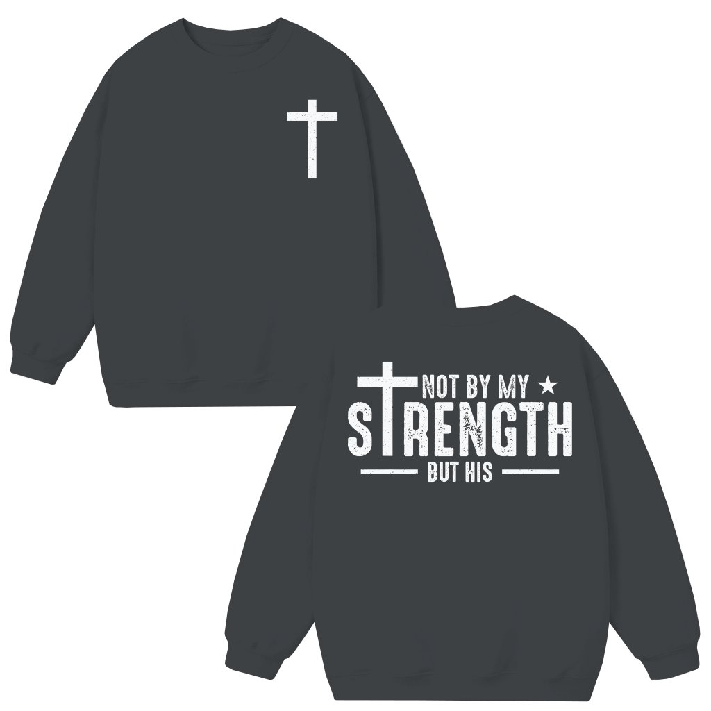 Not By My Strength But His Sweatshirt – Christian Gift Faith Quote - front view