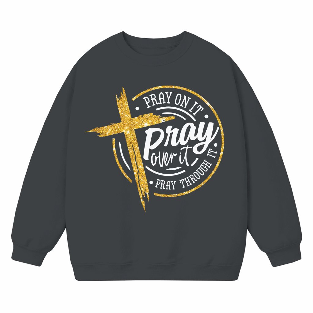 Pray On It Pray Through It Sweatshirt – Christian Inspirational Gift - front view